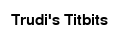 Trudi's Titbits